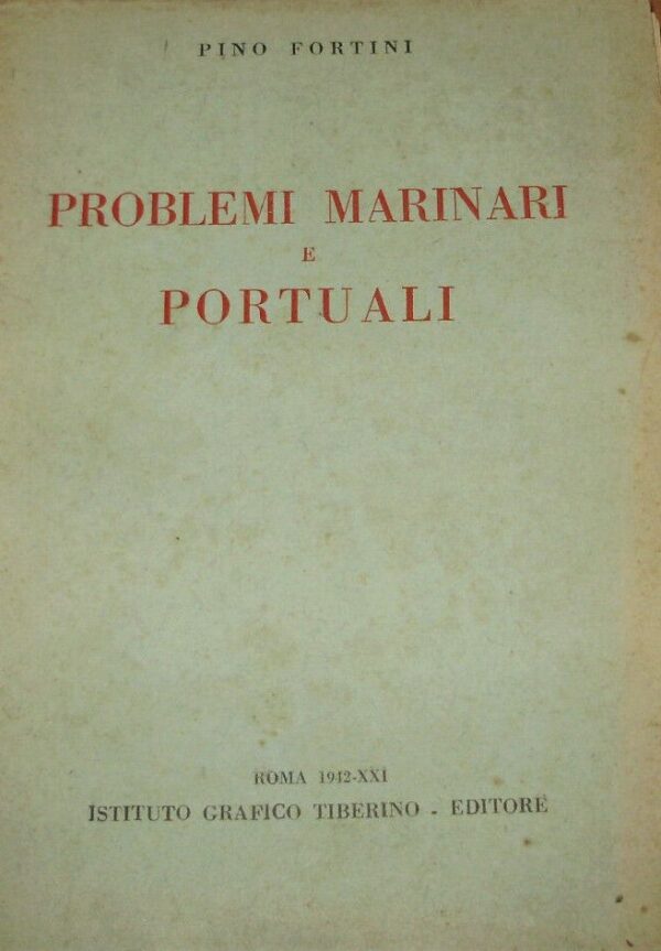 Problemi Marinari E Portuali - Pino Fortini - Ed. Istituto Grafico Tiberino Roma 1942