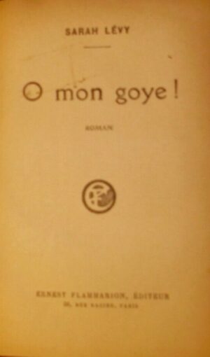 O Mon Goye! Roman - Sarah Lévy - Ed. Ernest Flammarion Paris 1929