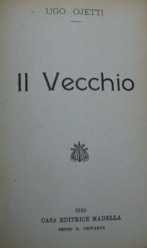 Il Vecchio - Ugo Ojetti - Ed. Casa Editrice Madella Sesto S. Giovanni 1915