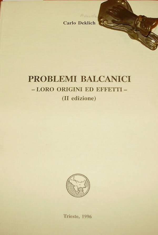 Problemi Balcanici. Loro Origini Ed Effetti - Carlo Deklich - Ed. Trieste 1996