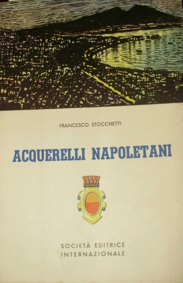 Acquerelli Napoletani - Francesco Stocchetti - Ed. SEI Società Editrice Internazionale Torino 1955