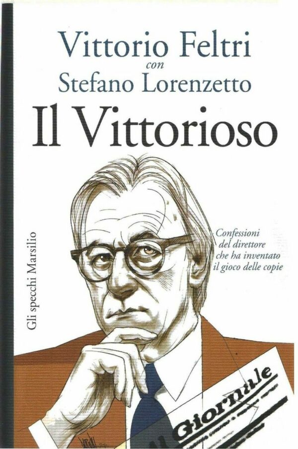 Il Vittorioso. Confessioni Del Direttore Che Ha Inventato Il Gioco Delle Copie - Vittorio Feltri / Stefano Lorenzetto - Ed. Marsilio Venezia 2010