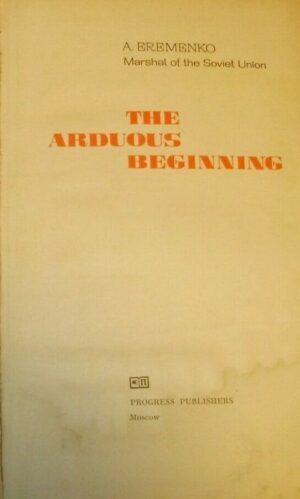The Arduous Beginning - Andreĭ Ivanovich Eremenko - Ed. Progress Publishers Moscow 1966