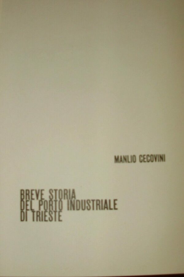 Breve Storia Del Porto Industriale Di Trieste - Manlio Cecovini - Ed. Tipografia Moderna Trieste 1966