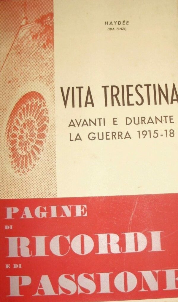 Vita Triestina Avanti E Durante La Guerra 1915-18 - Haydée - Ed. Tipografia Giuliana Raffaello Monciatti Trieste 1961