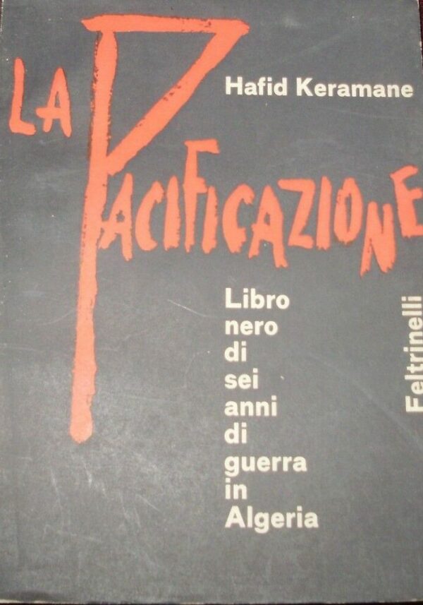 La Pacificazione. Libro Nero Di Sei Anni Di Guerra In Algeria - Hafid Keramane - Ed. Feltrinelli Milano 1960