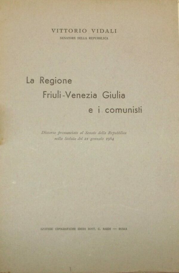 La Regione Friuli-Venezia Giulia E I Comunisti - Vittorio Vidali - Ed. G. Bardi Roma 1964
