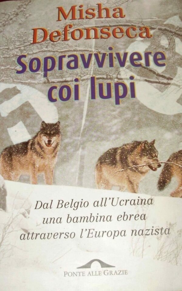 Sopravvivere Coi Lupi. Dal Belgio All'Ucraina Una Bambina Ebrea Attraverso L'Europa Nazista - Misha Defonseca - Ed. Ponte Alle Grazie 1998