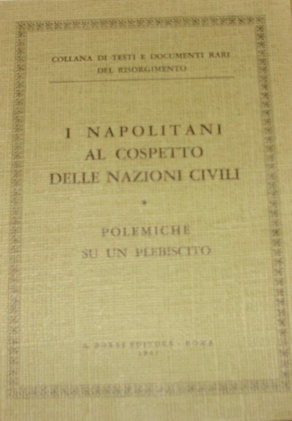 I Napoletani Al Cospetto Delle Nazioni Civili. Polemiche Su Un Plebiscito - Giacinto De Sivo / Biagio Caranti - Ed. A. Borzì Roma 1967