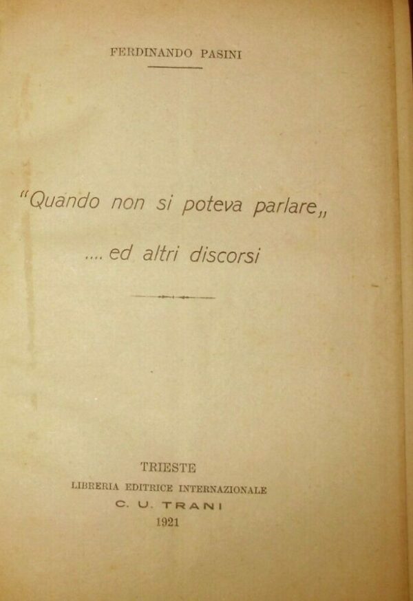 "Quando Non Si Poteva Parlare" ....E Altri Discorsi - Ferdinando Pasini - Ed. C. U. Trani Trieste 1921