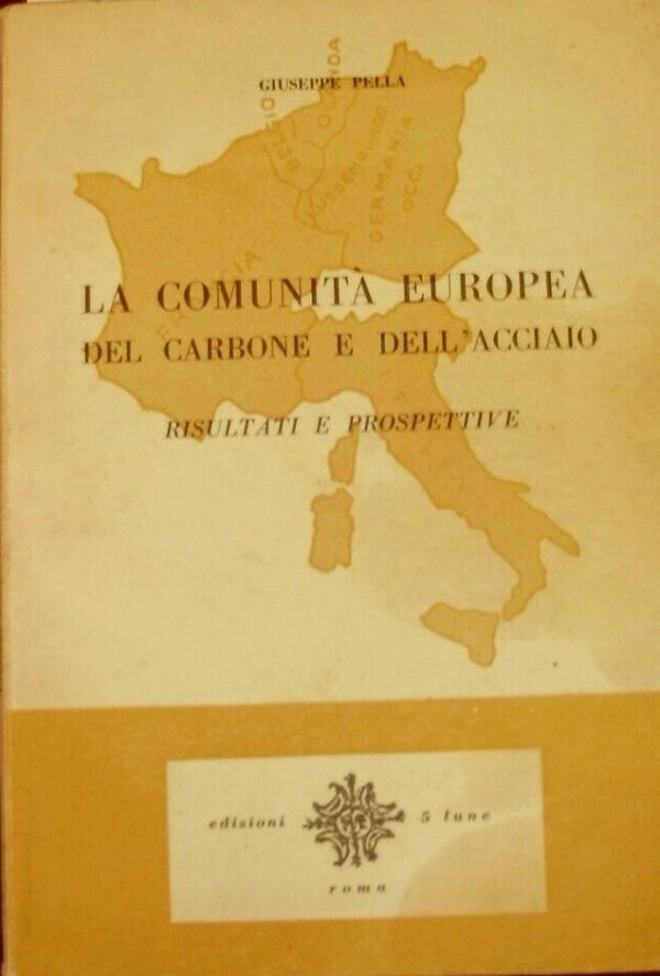 La Comunità Europea Del Carbone E Dell'Acciaio - Giuseppe Pella - Ed. Cinque Lune Roma 2005