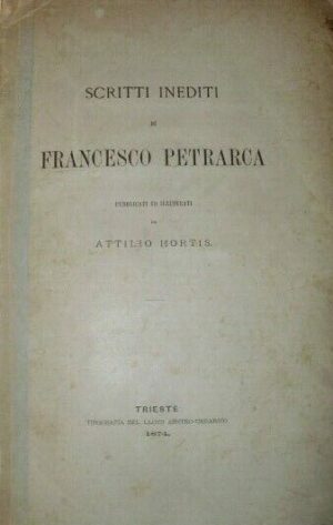 Scritti Inediti Di Francesco Petrarca - Attilio Hortis - Ed. Tipografia Del Lloyd Austro-Ungarico Trieste 1874