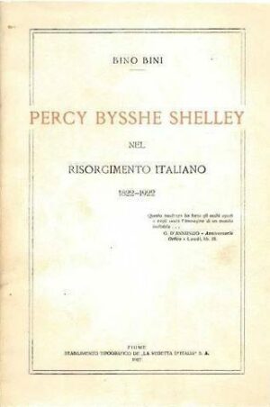 Percy Bysshe Shelley Nel Risorgimento Italiano (1822-1922) - Bino Bini - Ed. La Vedetta D'Italia Firenze 1927