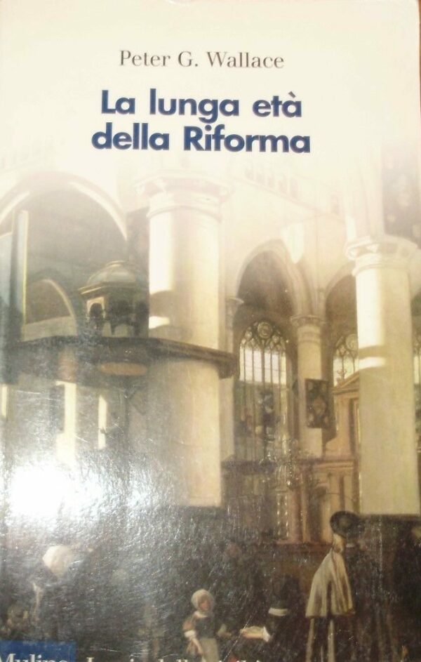 La Lunga Età Della Riforma - Peter George Wallace - Ed. Il Mulino Bologna 2006