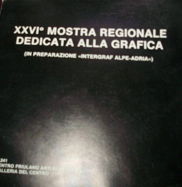 XXVI Mostra Regionale Dedicata Alla Grafica (In Preparazione "Intergraf Alpe-Adria") - Autori Vari - Ed. Centro Friulano Arti Plastiche Udine 1987