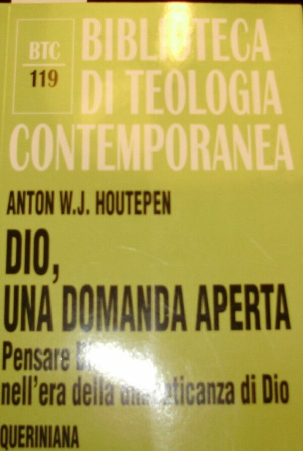 Dio, Una Domanda Aperta. Pensare Dio Nell'Era Della Dimenticanza Di Dio - Anton W. J. Houtepen - Ed. Queriniana Roma 2001