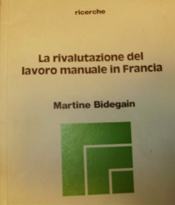 La Rivalutazione Del Lavoro Manuale In Francia - Martin Bidegain - Ed. Fondazione Giovanni Agnelli Milano 1978