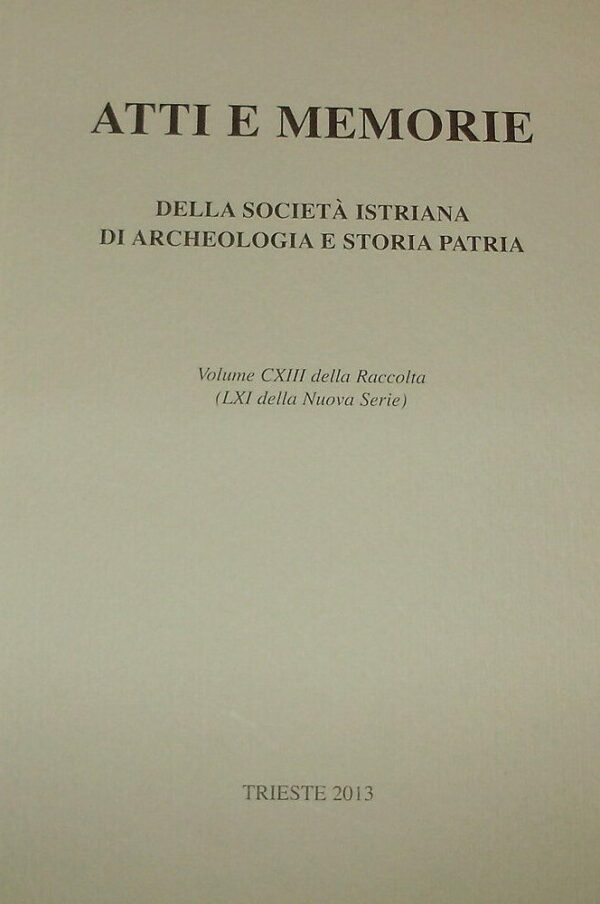 Atti E Memorie Della Società Istriana Di Archeologia E Storia Patria - Autori Vari - Ed. Trieste 2013