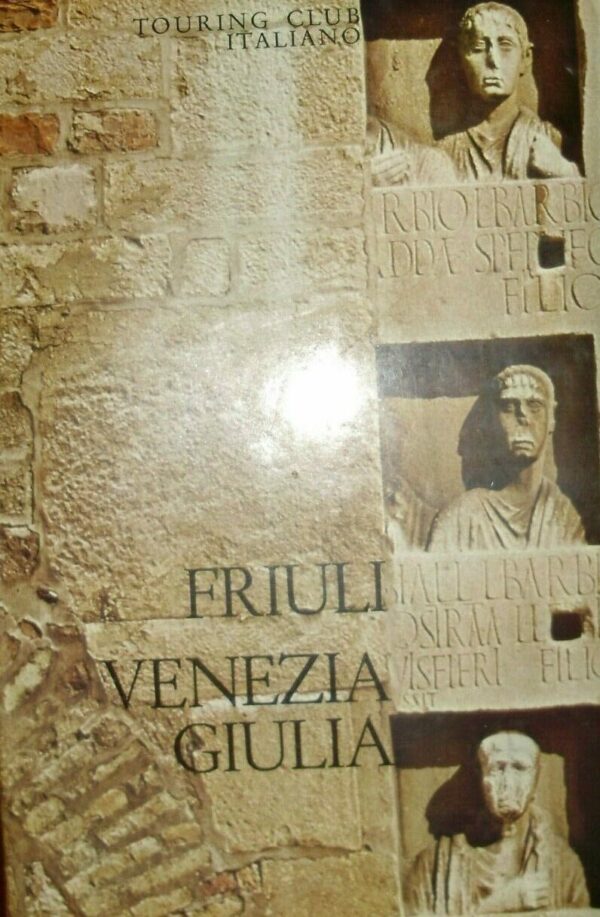 Friuli Venezia Giulia - Autori Vari - Ed. Touring Club Italiano Milano 1971