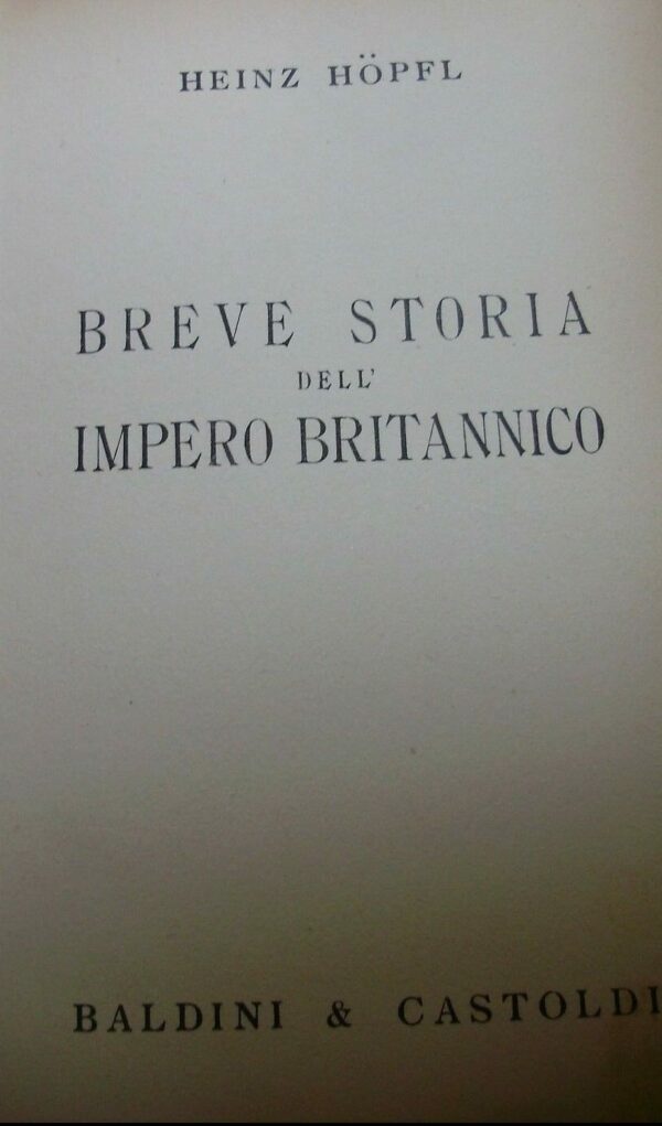 Breve Storia Dell'Impero Britannico - Heinz Höpfl - Ed. Baldini & Castoldi Milano 1957