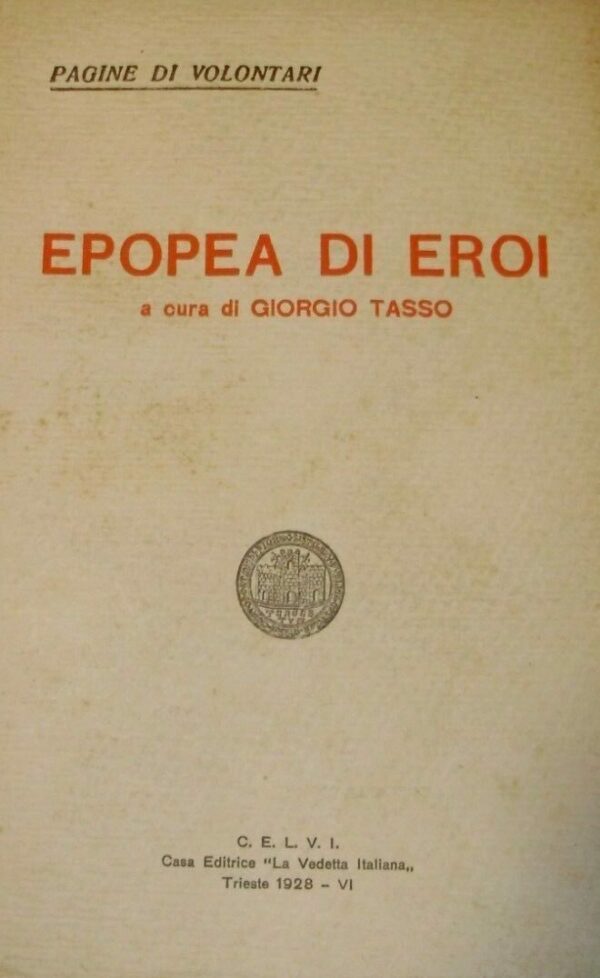 Epopea Di Eroi - Giorgio Tasso - Ed. La Vedetta Italiana Trieste 1928