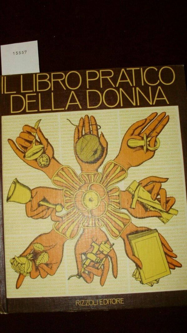 Il Libro Pratico Della Donna - Autori Vari - Ed. Rizzoli Milano 1976