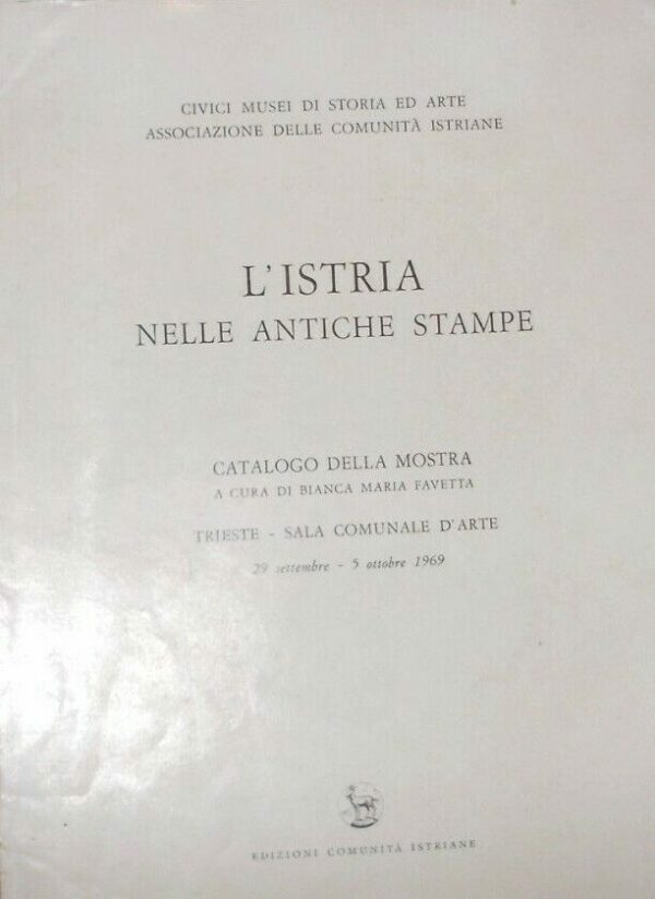 L'Istria Nelle Antiche Stampe - Bianca Maria Favetta - Ed. Associazione Delle Comunità Istriane Trieste 1969
