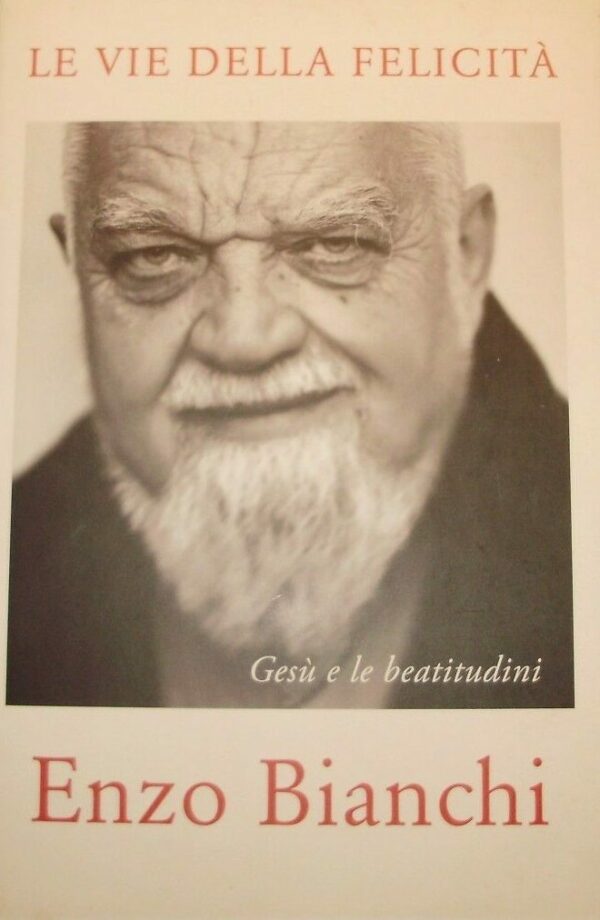 Le Vie Della Felicità. Gesù E Le Beatitudini - Enzo Bianchi - Ed. Rizzoli Milano 2010