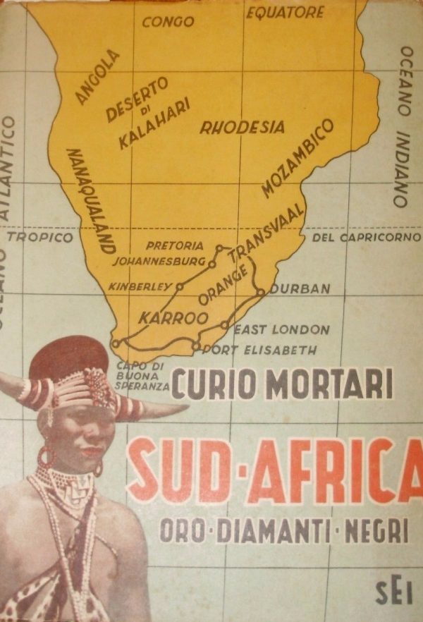 Sud-Africa. Oro Diamanti Negri - Curio Mortari - Ed. SEI Società Editrice Internazionale Torino 1955