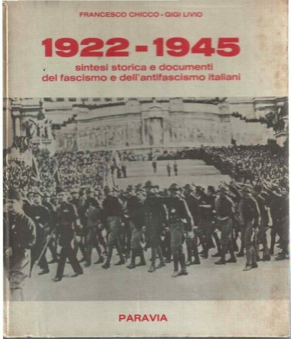 1922-1945. Sintesi Storica E Documenti Del Fascismo E Dell'Antifascismo Italiani - Franceso Chicco / Gigi Livio - Ed. Paravia Torino 1970