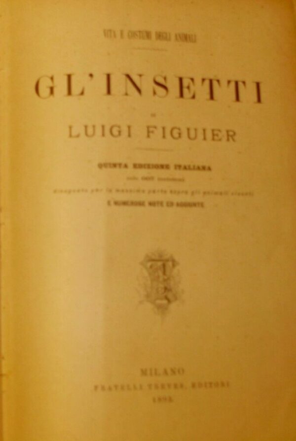 Gl'Insetti - Louis-Guillaume Figuier - Ed. Fratelli Treves Milano 1894