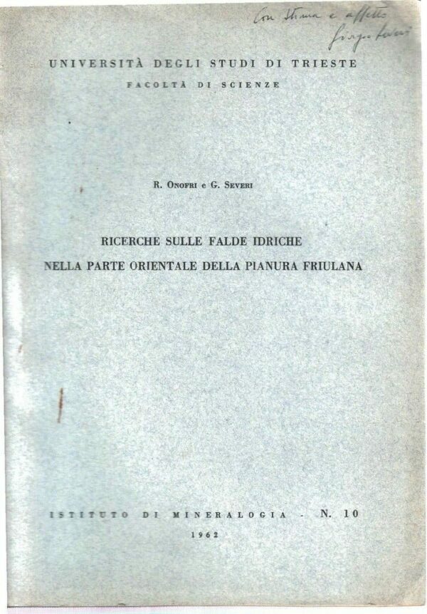 Ricerche Sulle Falde Idriche Nella Parte Orientale Della Pianura Friulana - R. Onofri / G. Severi  - Ed. Istituto Di Mineralogia Trieste 1962