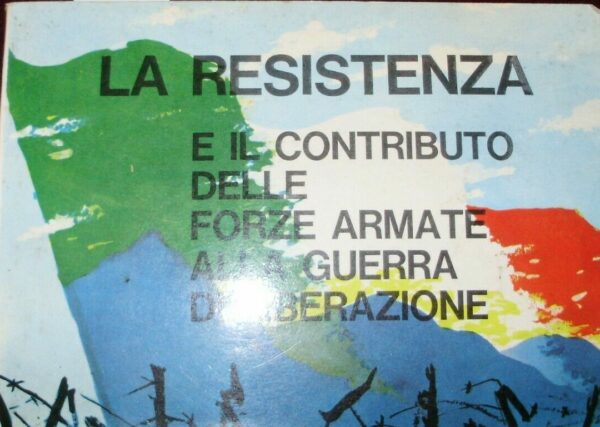La Resistenza E Il Contributo Delle Forze Armate Alla Guerra Di Liberazione - Autori Vari - Ed. 1965