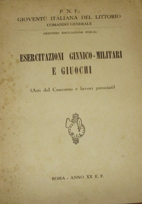 Esercitazioni Ginnico-Militari E Giuochi (Atti Del Concorso E Lavori Premiati) - Autori Vari - Ed. Vallecchi Roma 1942