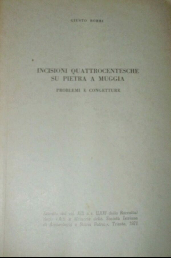 Incisioni Quattrocentesche Su Pietra A Muggia. Problemi E Congetture - Giusto Borri - Ed. Società Istriana Di Archeologia E Storia Patria Trieste 1971