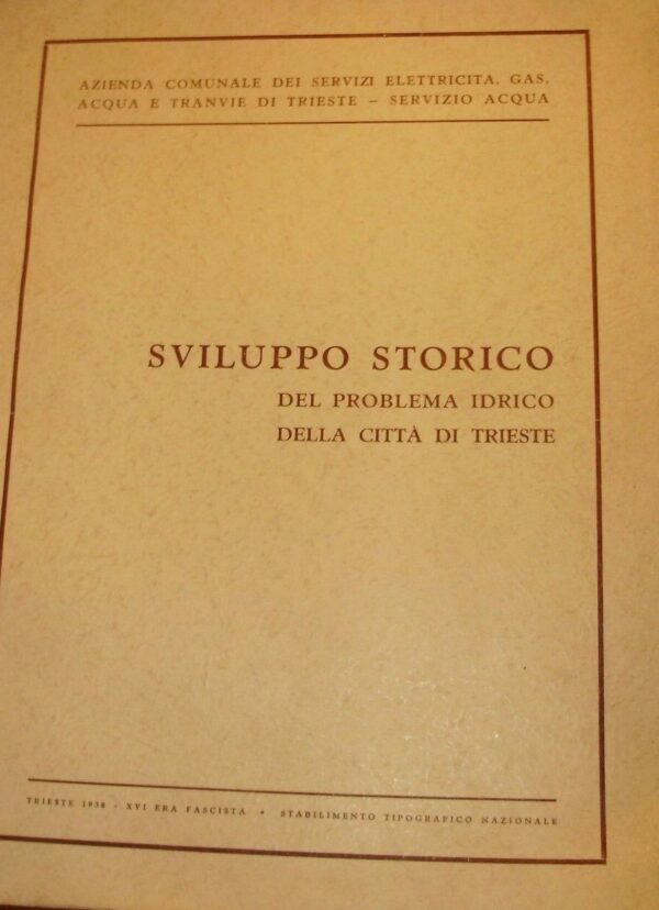 Sviluppo Storico Del Problema Idrico Della Città Di Trieste - Autori Vari - Ed. Stabilimento Tipografico Nazionale Trieste 1938