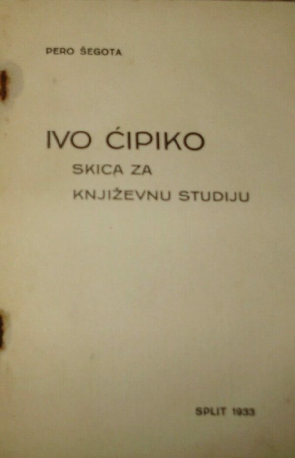 Ivo Cipico. Skica Za Knjizevnu Studiju - Pero Segota - Ed. Split 1933